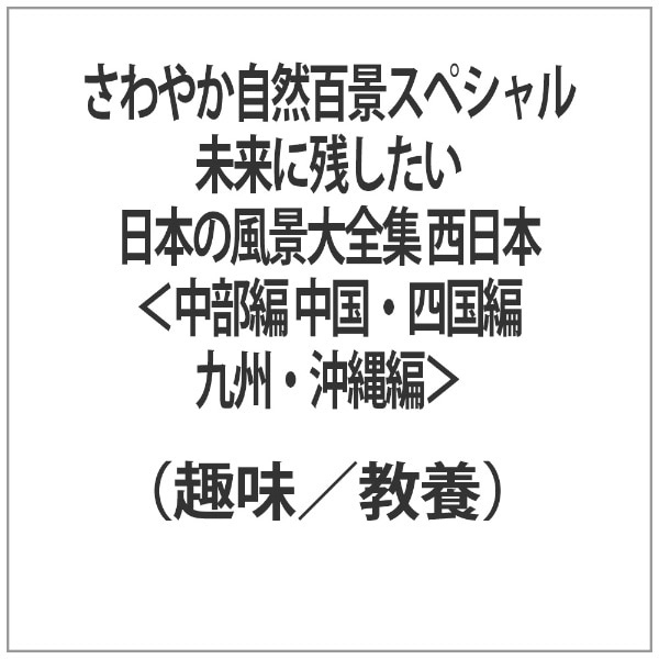 さわやか自然百景スペシャル 未来に残したい日本の風景大全集 西日本＜中部編 中国・四国編 九州・沖縄編＞ ｻﾜﾔｶｼｾﾞﾝﾋｬｯｹｲｽﾍﾟｼｬﾙﾐ ビックカメラ｜jre Mall